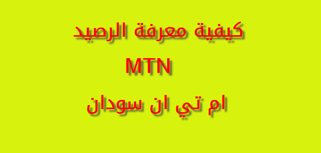 اكواد mtn السودان 2022..الاستعلام عن الرصيد